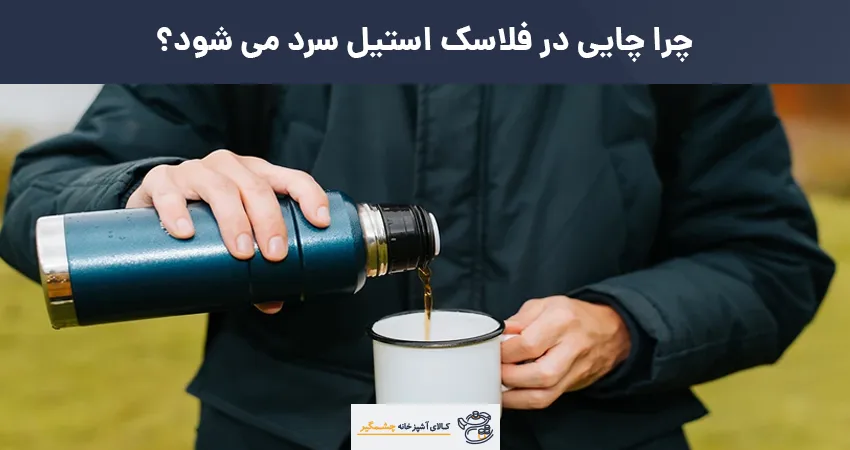 چرا چایی در فلاسک استیل سرد می شود؟